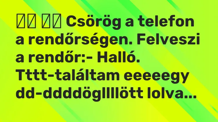 Viccek: Csörög a telefon a rendőrségen. Felveszi a rendőr:-…