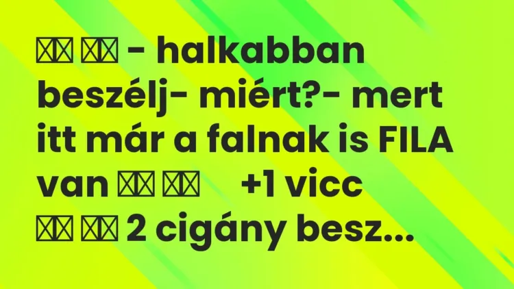 Viccek:
– halkabban beszélj- miért?- mert itt már a falnak … Viccek:
– halkabban beszélj- miért?- mert itt már a falnak …