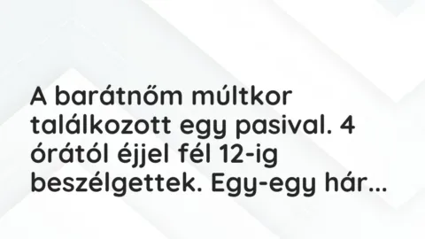 Vicces történet: 
	    	    


A barátnőm múltkor találkozott egy pasival. 4…