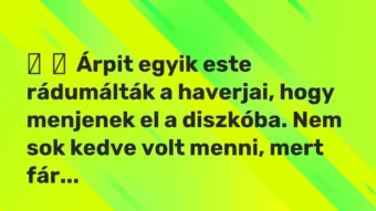Vicces történet: Árpit egyik este rádumálták a haverjai, hogy menjenek el a diszkóba. …
