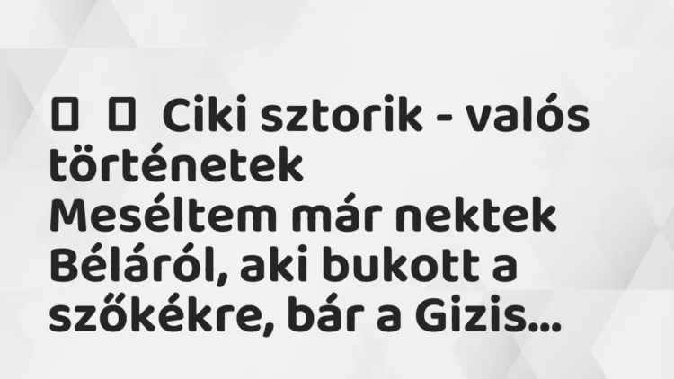 Vicces történet:
Ciki sztorik – valós történetek
Meséltem már nektek Béláról, a… Vicces történet:
Ciki sztorik – valós történetek
Meséltem már nektek Béláról, a…