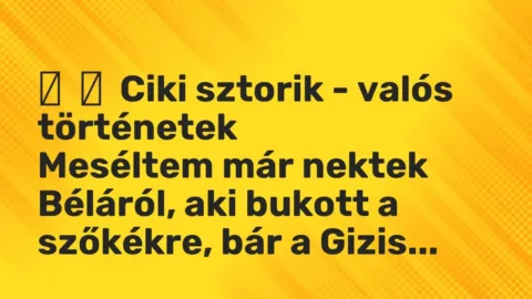 Vicces történet: 
	    	    Ciki sztorik – valós történetek


Meséltem már nektek Béláról, a…