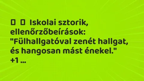 Vicces történet:
Iskolai sztorik, ellenőrzőbeírások:
„Fülhallgatóval zenét… Vicces történet:
Iskolai sztorik, ellenőrzőbeírások:
„Fülhallgatóval zenét…
