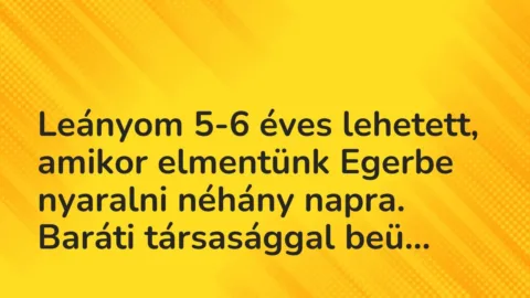 Vicces történet: 
	    	    


Leányom 5-6 éves lehetett, amikor elmentünk…