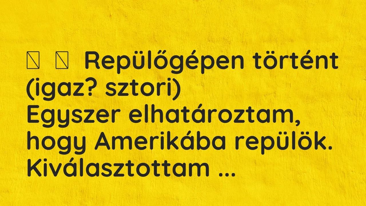 Vicces történet: 
	    	    Repülőgépen történt (igaz? sztori)


Egyszer elhatároztam, hogy …
