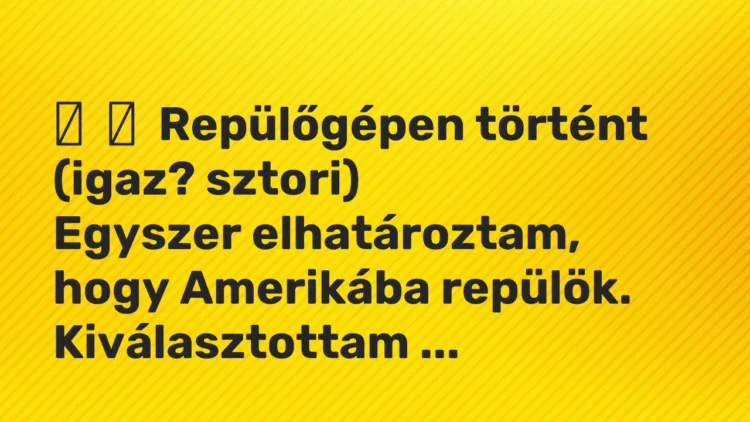 Vicces történet: Repülőgépen történt (igaz? sztori) Egyszer elhatároztam, hogy …