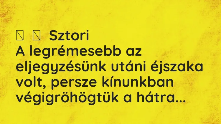 Vicces történet: Sztori A legrémesebb az eljegyzésünk utáni éjszaka volt,…