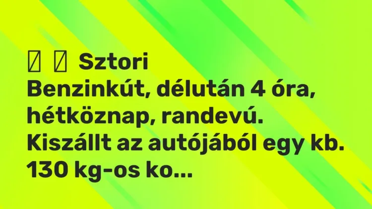Vicces történet:
Sztori
Benzinkút, délután 4 óra, hétköznap, randevú. Kiszállt … Vicces történet:
Sztori
Benzinkút, délután 4 óra, hétköznap, randevú. Kiszállt …