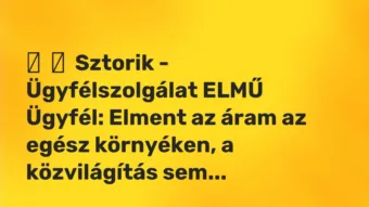 Vicces történet: Sztorik – Ügyfélszolgálat ELMŰ Ügyfél: Elment az áram az egész…