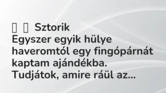 Vicces történet: Sztorik Egyszer egyik hülye haveromtól egy fingópárnát kaptam …