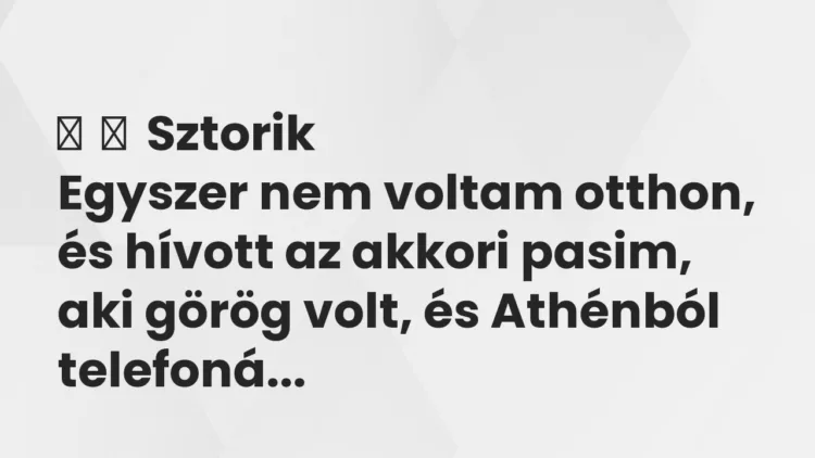 Vicces történet: Sztorik Egyszer nem voltam otthon, és hívott az akkori pasim, …