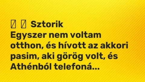 Vicces történet: 
	    	    Sztorik


Egyszer nem voltam otthon, és hívott az akkori pasim, …