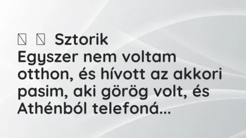 Vicces történet: 
	    	    Sztorik


Egyszer nem voltam otthon, és hívott az akkori pasim, …