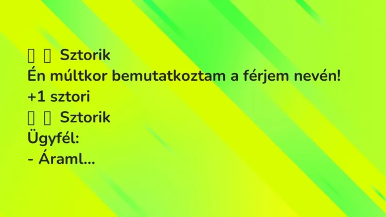 Vicces történet:
Sztorik
Én múltkor bemutatkoztam a férjem nevén! Vicces történet:
Sztorik
Én múltkor bemutatkoztam a férjem nevén!