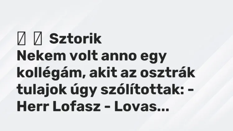 Vicces történet:
Sztorik
Nekem volt anno egy kollégám, akit az osztrák tulajok … Vicces történet:
Sztorik
Nekem volt anno egy kollégám, akit az osztrák tulajok …