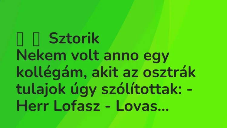 Vicces történet:
Sztorik
Nekem volt anno egy kollégám, akit az osztrák tulajok … Vicces történet:
Sztorik
Nekem volt anno egy kollégám, akit az osztrák tulajok …