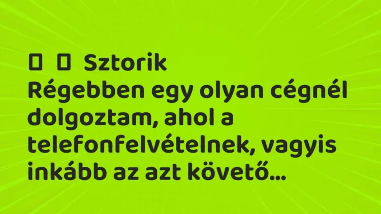 Vicces történet:
Sztorik
Régebben egy olyan cégnél dolgoztam, ahol a… Vicces történet:
Sztorik
Régebben egy olyan cégnél dolgoztam, ahol a…