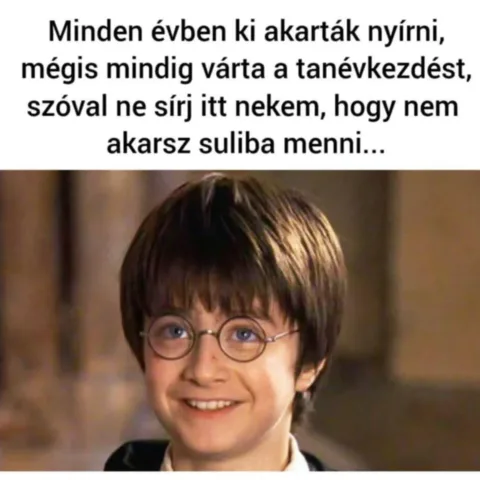 Minden évben ki akartál nyírni, mégis mindig várta a tanévkezdést, szóval ne sírj itt