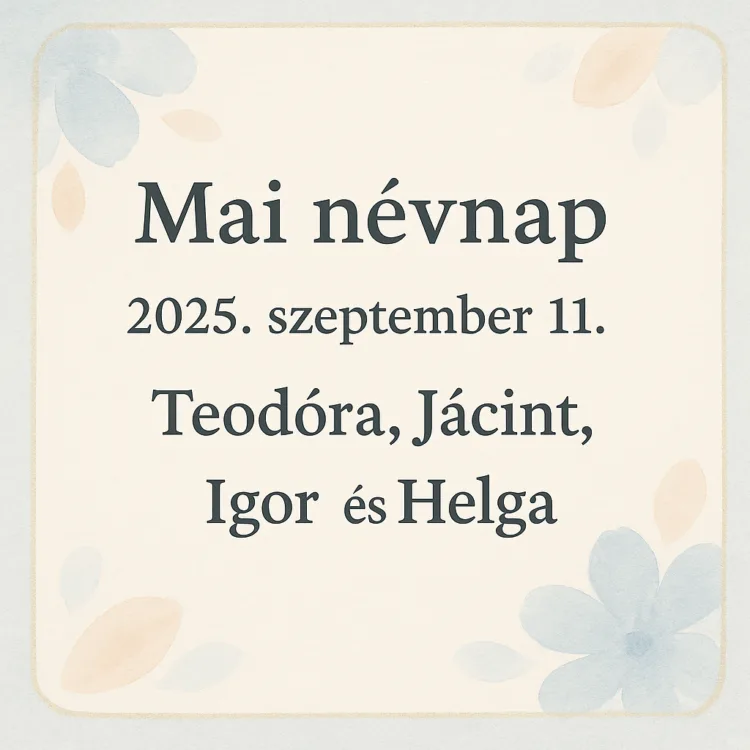 Mai névnap – 2025. szeptember 11.: Teodóra, Jácint, Igor és Helga