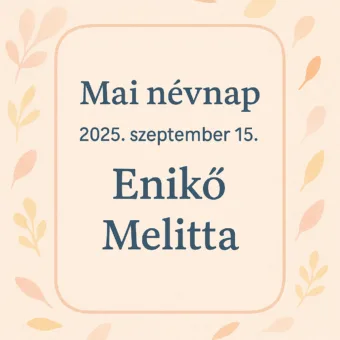 Mai névnap – Szeptember 15.: Enikő és Melitta