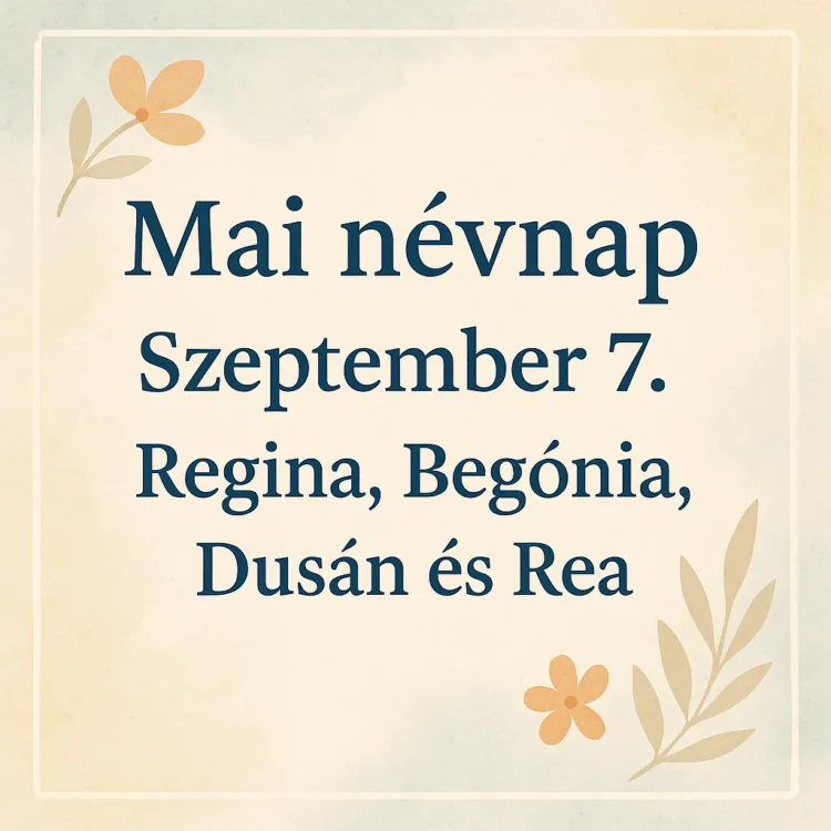 Mai névnap – Szeptember 7.: Regina, Begónia, Dusán és Rea