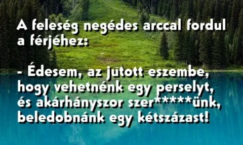 Vicc: A feleség negédes arccal fordul a férjéhez: Vehetnénk egy perselyt, és…