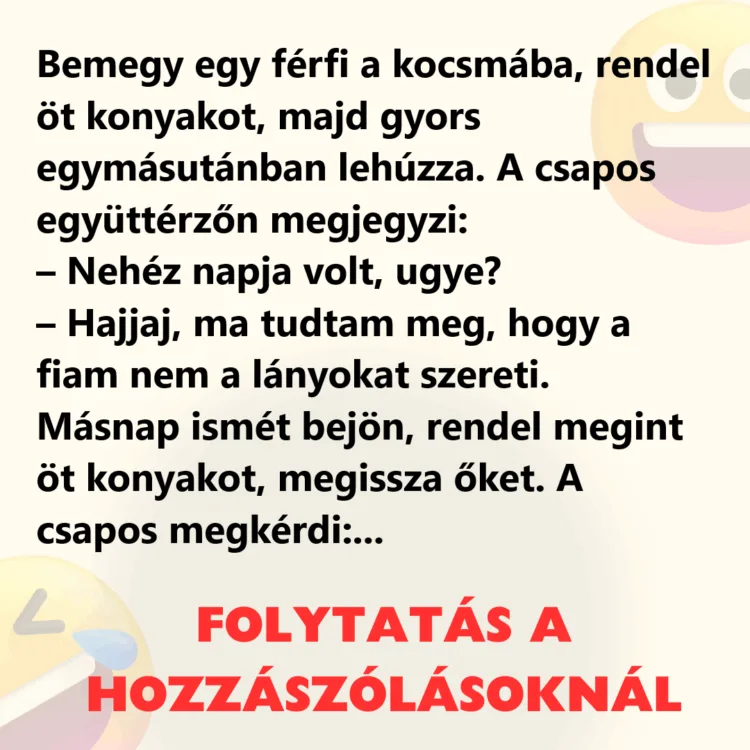 Vicc: Bemegy egy férfi a kocsmába, rendel öt konyakot, majd gyors egymásutánban…