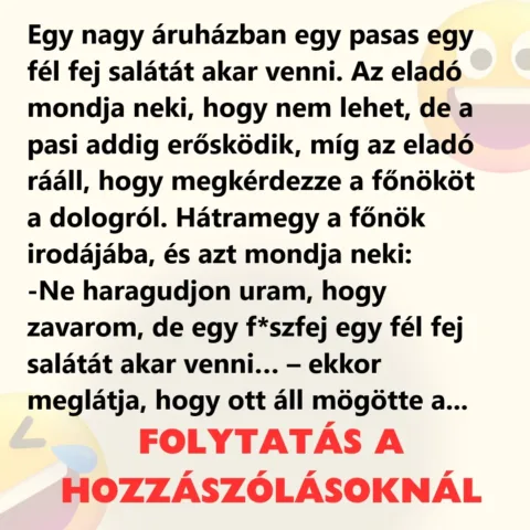 Vicc: Egy nagy áruházban egy pasas egy fél fej salátát akar venni