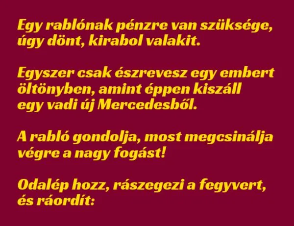 Vicc: Egy rablónak pénzre van szüksége, úgy dönt, kirabol valakit