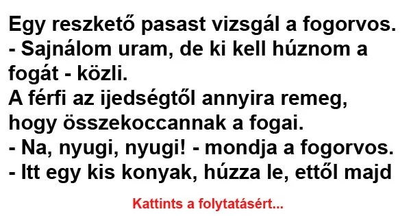 Vicc: Egy reszkető pasast vizsgál a fogorvos Vicc: Egy reszkető pasast vizsgál a fogorvos