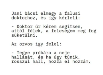Vicc: Jani bácsi elmegy a falusi doktorhoz, és így kérleli: –
