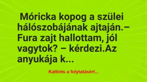 Vicc: Móricka kopog a szülei hálószobájának ajtaján Vicc: Móricka kopog a szülei hálószobájának ajtaján