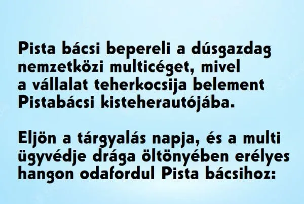 Vicc: Pistabácsi bepereli a dúsgazdag nemzetközi multicéget. A tárgyaláson a…