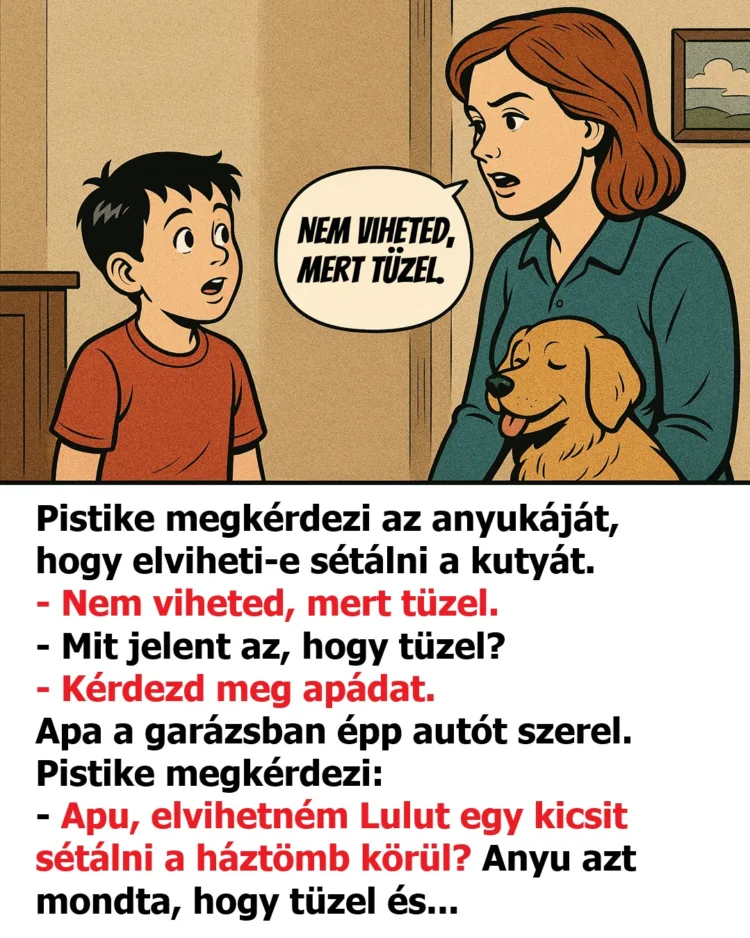Vicc: Pistike megkérdezi az anyukáját, hogy elviheti-e sétálni a kutyát.