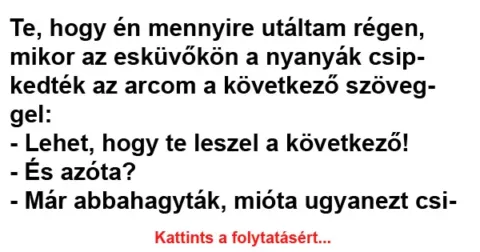 Vicc: Te, hogy én mennyire utáltam régen