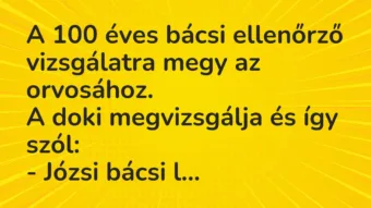 Vicc: A 100 éves bácsi ellenőrző vizsgálatra megy az orvosához. A doki…