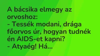 Vicc: A bácsika elmegy az orvoshoz: – Tessék modani, drága főorvos úr, hogyan…