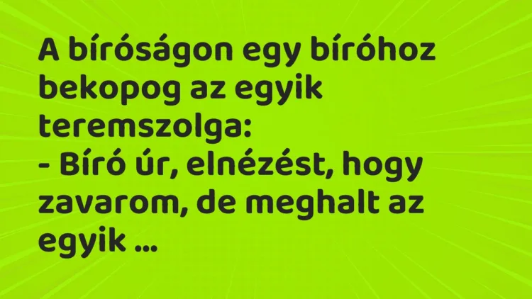 Vicc: A bíróságon egy bíróhoz bekopog az egyik teremszolga: – Bíró úr, elnézést,…