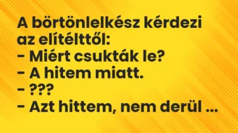 Vicc: A börtönlelkész kérdezi az elítélttől:

– Miért csukták le?

– A hitem…