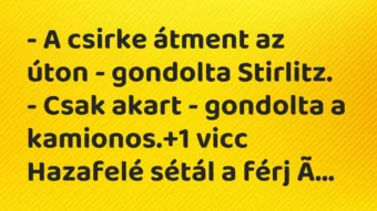 Vicc: – A csirke átment az úton – gondolta Stirlitz. – Csak akart – gondolta a…