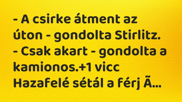 Vicc: – A csirke átment az úton – gondolta Stirlitz. – Csak akart – gondolta a…