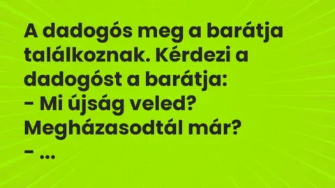 Vicc: A dadogós meg a barátja találkoznak. Kérdezi a dadogóst a barátja:

– Mi…