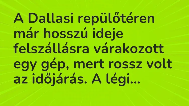 Vicc: A Dallasi repülőtéren már hosszú ideje felszállásra várakozott egy gép, mert… Vicc: A Dallasi repülőtéren már hosszú ideje felszállásra várakozott egy gép, mert…