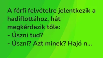 Vicc: A férfi felvételre jelentkezik a hadiflottához, hát megkérdezik tőle: -…