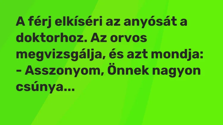 Vicc: A férj elkíséri az anyósát a doktorhoz. Az orvos megvizsgálja, és azt…