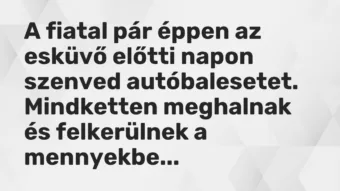 Vicc: A fiatal pár éppen az esküvő előtti napon szenved autóbalesetet. Mindketten…
