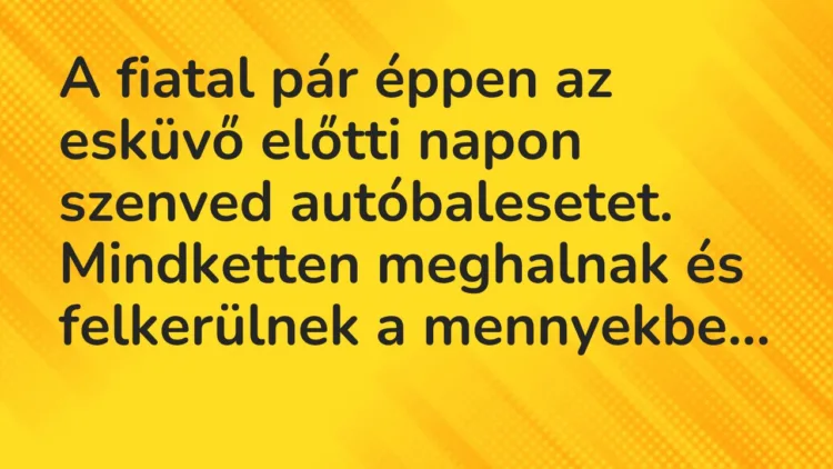 Vicc: A fiatal pár éppen az esküvő előtti napon szenved autóbalesetet. Mindketten…