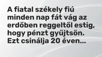 Vicc: A fiatal székely fiú minden nap fát vág az erdőben reggeltől estig, hogy pénzt…