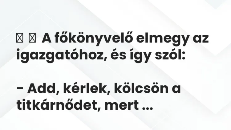 Vicc: A főkönyvelő elmegy az igazgatóhoz, és így szól: – Add,…