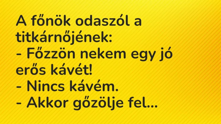 Vicc: A főnök odaszól a titkárnőjének: – Főzzön nekem egy jó erős kávét! -…